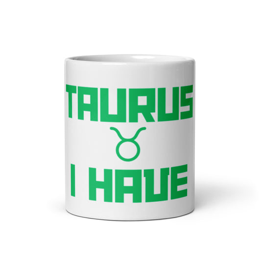 TAURUS I HAVE White glossy mug